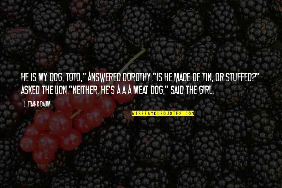 Ruary Indigo Quotes By L. Frank Baum: He is my dog, Toto," answered Dorothy."Is he