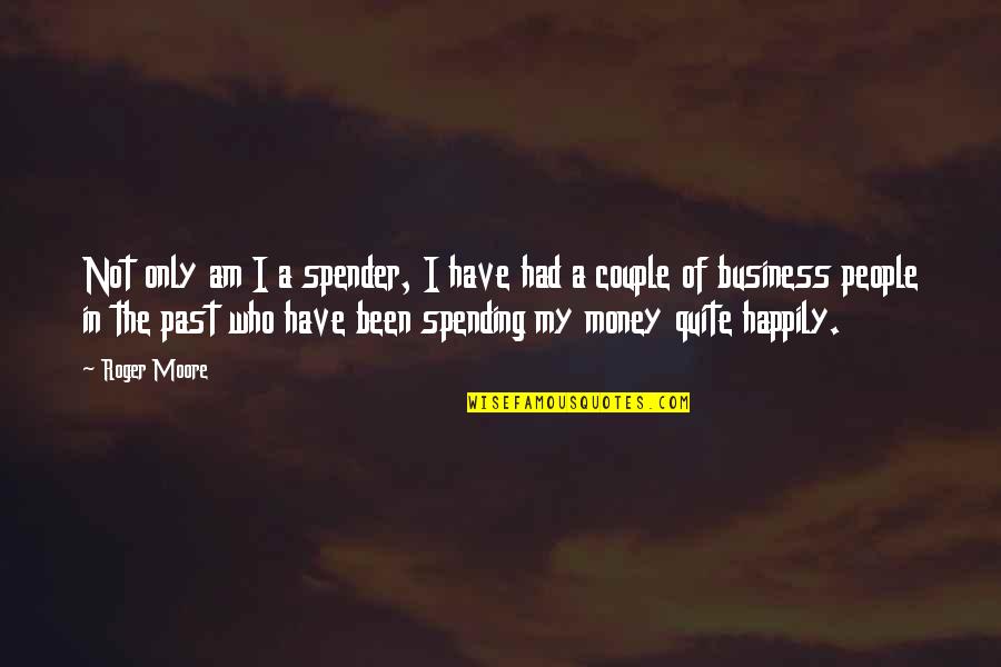 Rub In Face Quotes By Roger Moore: Not only am I a spender, I have