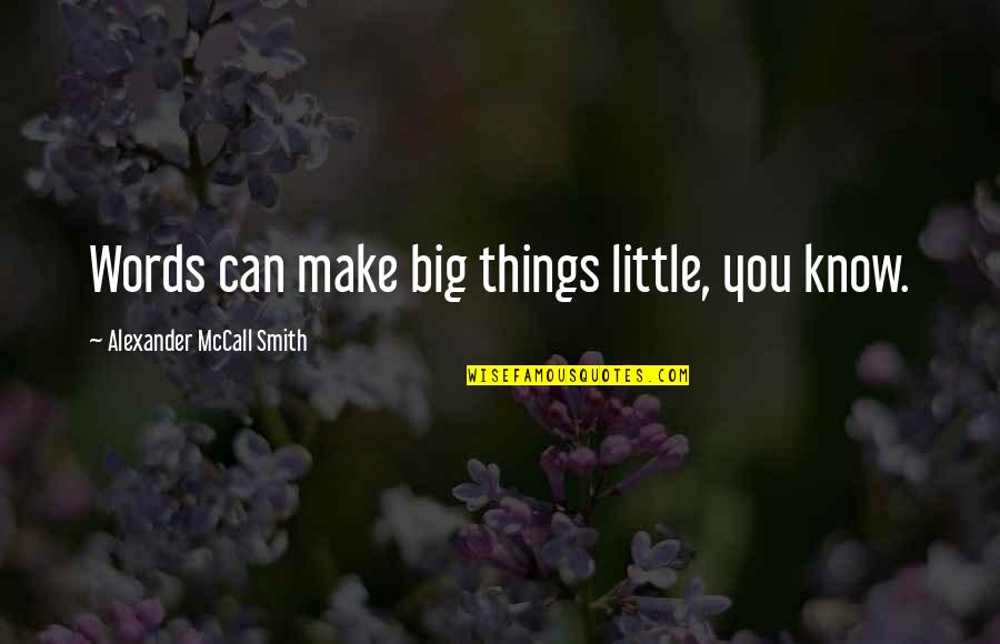 Rub In Your Face Quotes By Alexander McCall Smith: Words can make big things little, you know.