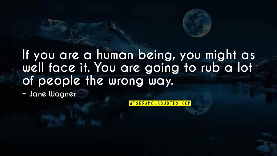 Rub In Your Face Quotes By Jane Wagner: If you are a human being, you might