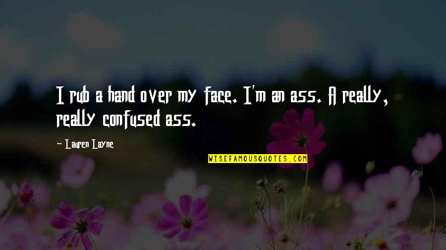 Rub In Your Face Quotes By Lauren Layne: I rub a hand over my face. I'm