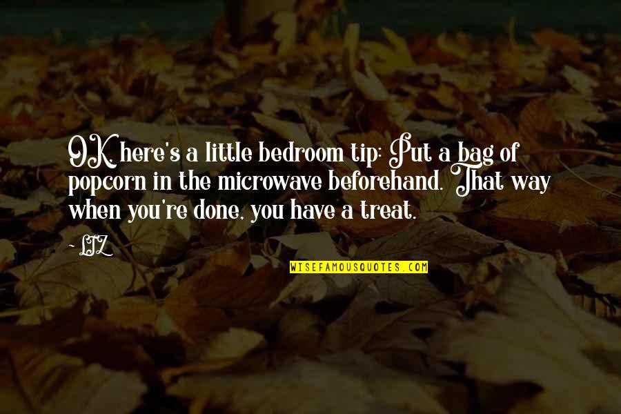 Rub In Your Face Quotes By LIZ: OK, here's a little bedroom tip: Put a