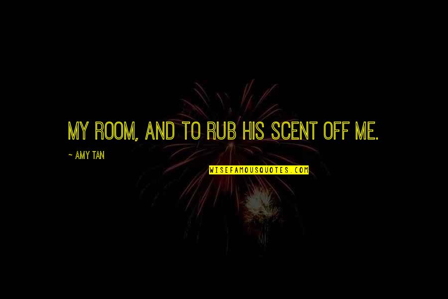Rub Off Quotes By Amy Tan: my room, and to rub his scent off