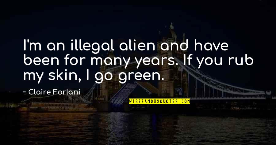 Rub Off Quotes By Claire Forlani: I'm an illegal alien and have been for