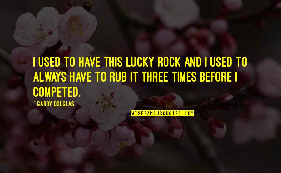Rub Off Quotes By Gabby Douglas: I used to have this lucky rock and