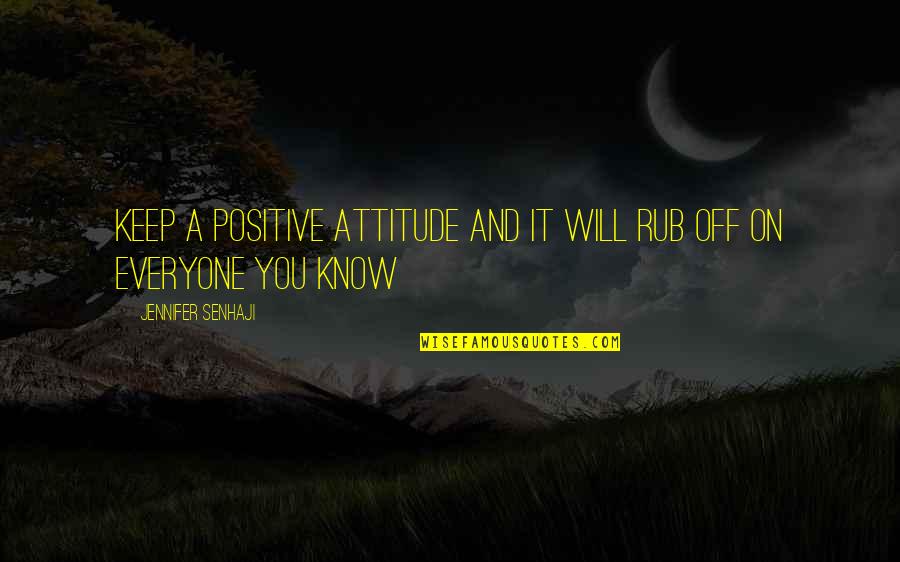 Rub Off Quotes By Jennifer Senhaji: Keep a positive attitude and it will rub