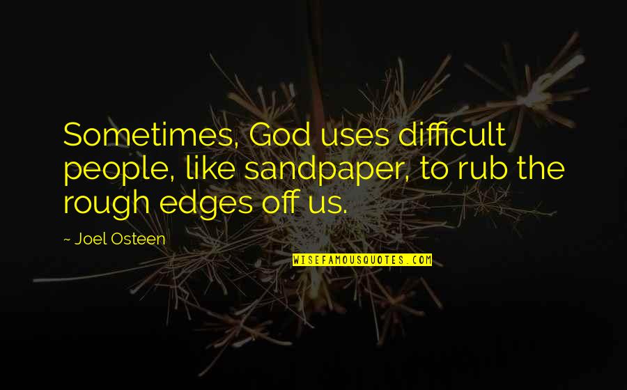 Rub Off Quotes By Joel Osteen: Sometimes, God uses difficult people, like sandpaper, to