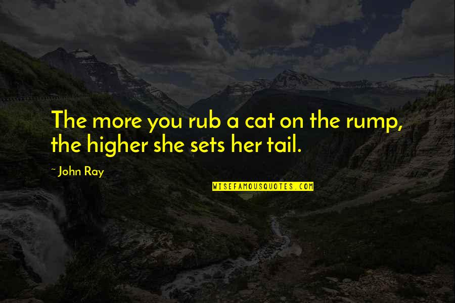 Rub Off Quotes By John Ray: The more you rub a cat on the