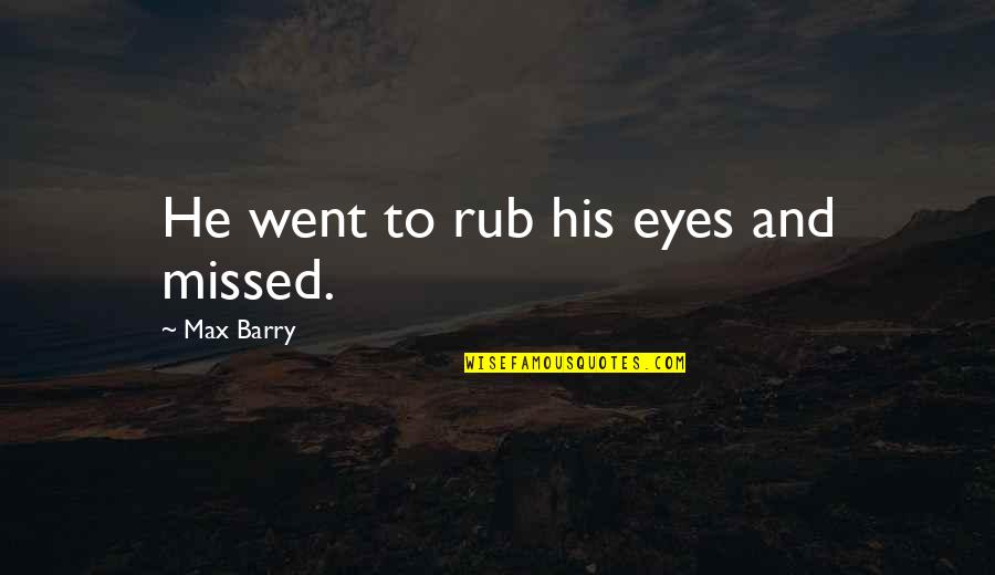 Rub Off Quotes By Max Barry: He went to rub his eyes and missed.
