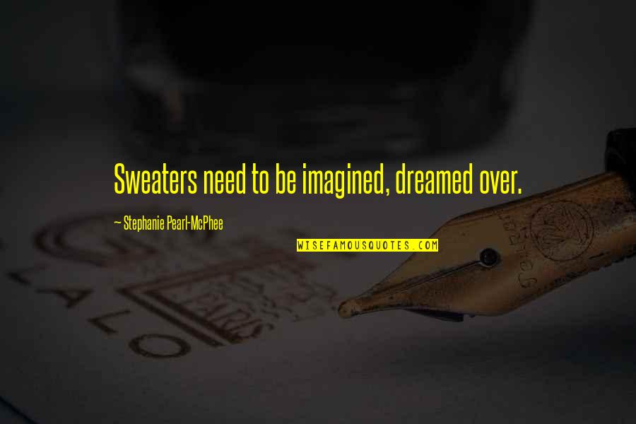 Rub On Transfers Quotes By Stephanie Pearl-McPhee: Sweaters need to be imagined, dreamed over.