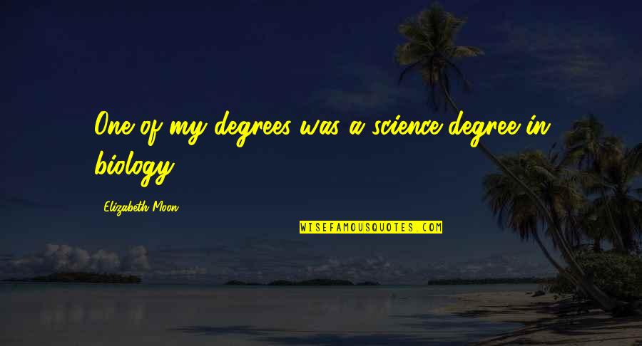 Rub One Out Quotes By Elizabeth Moon: One of my degrees was a science degree Rub One Out Quotes By Elizabeth Moon: One of my degrees was a science degree