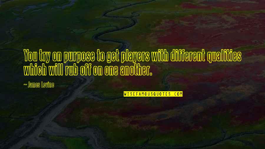 Rub One Out Quotes By James Levine: You try on purpose to get players with Rub One Out Quotes By James Levine: You try on purpose to get players with