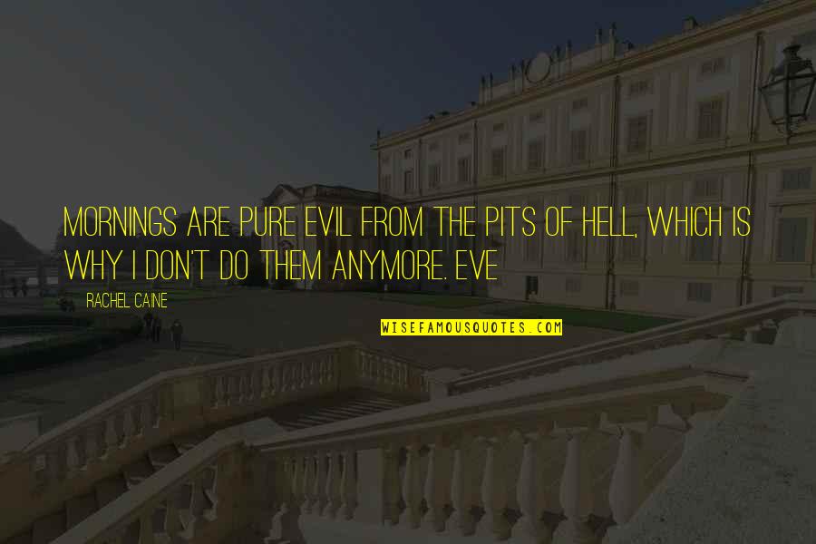 Rub One Out Quotes By Rachel Caine: Mornings are pure evil from the pits of Rub One Out Quotes By Rachel Caine: Mornings are pure evil from the pits of