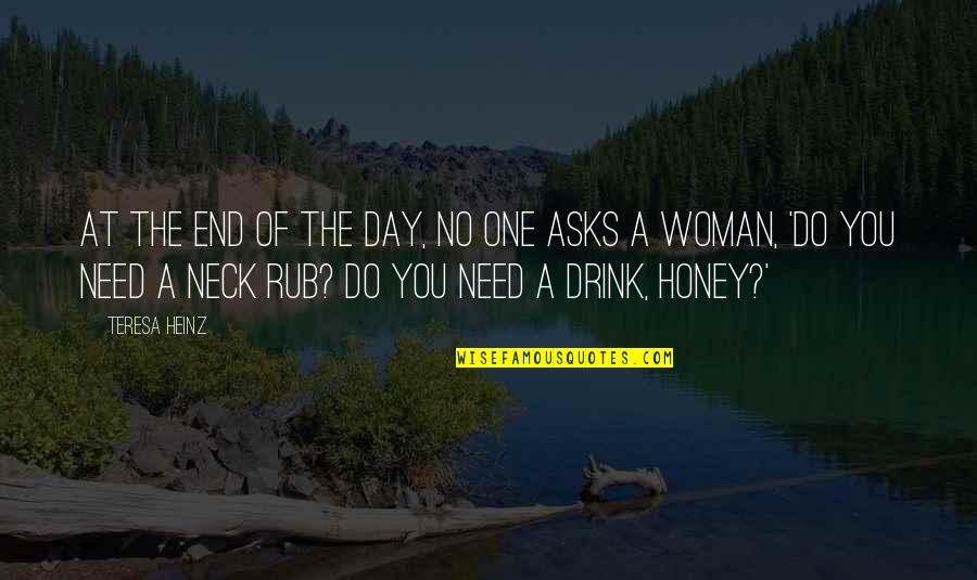 Rub One Out Quotes By Teresa Heinz: At the end of the day, no one Rub One Out Quotes By Teresa Heinz: At the end of the day, no one