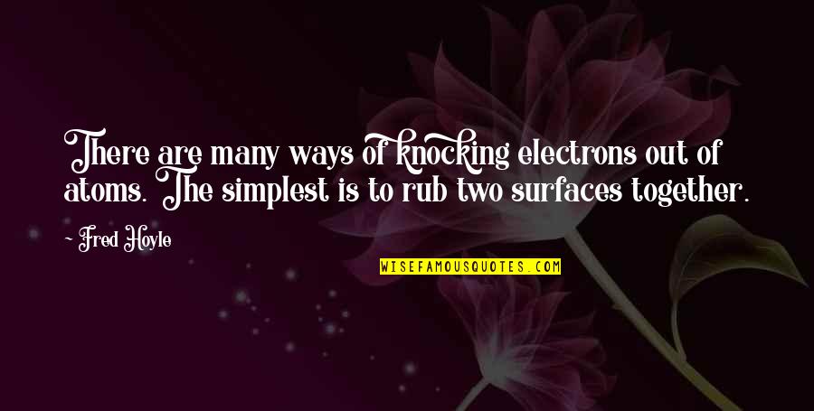 Rub Quotes By Fred Hoyle: There are many ways of knocking electrons out