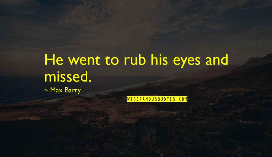 Rub Quotes By Max Barry: He went to rub his eyes and missed.