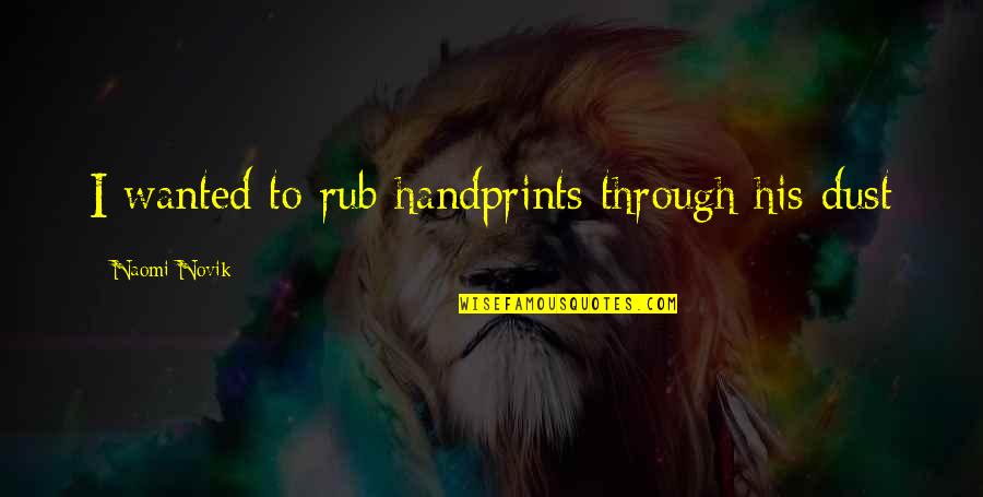 Rub Quotes By Naomi Novik: I wanted to rub handprints through his dust