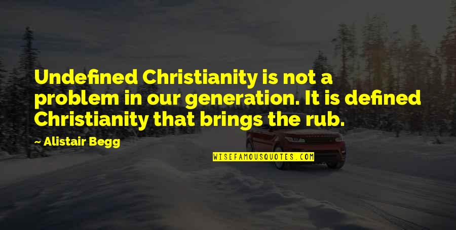 Rub Rub Quotes By Alistair Begg: Undefined Christianity is not a problem in our