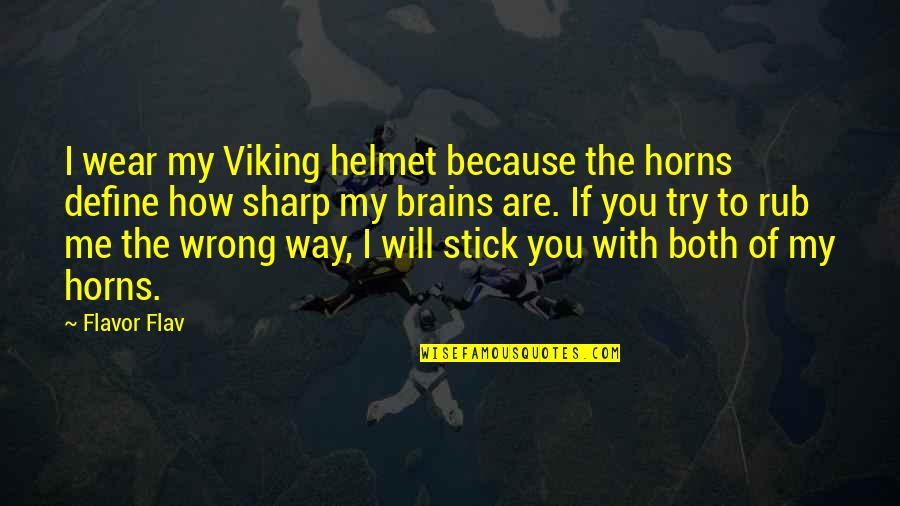 Rub Rub Quotes By Flavor Flav: I wear my Viking helmet because the horns