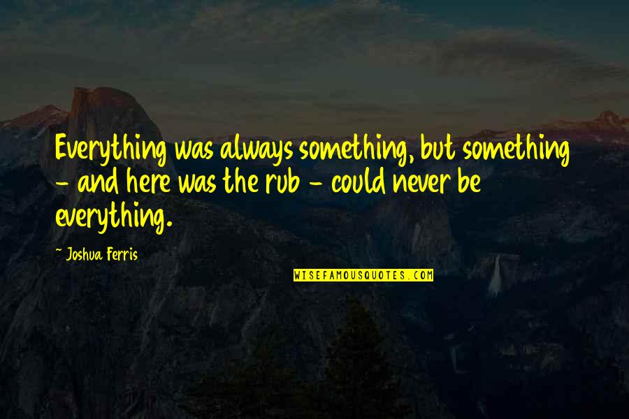 Rub Rub Quotes By Joshua Ferris: Everything was always something, but something - and