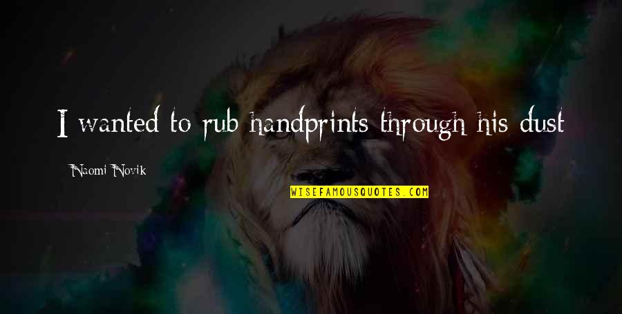 Rub Rub Quotes By Naomi Novik: I wanted to rub handprints through his dust