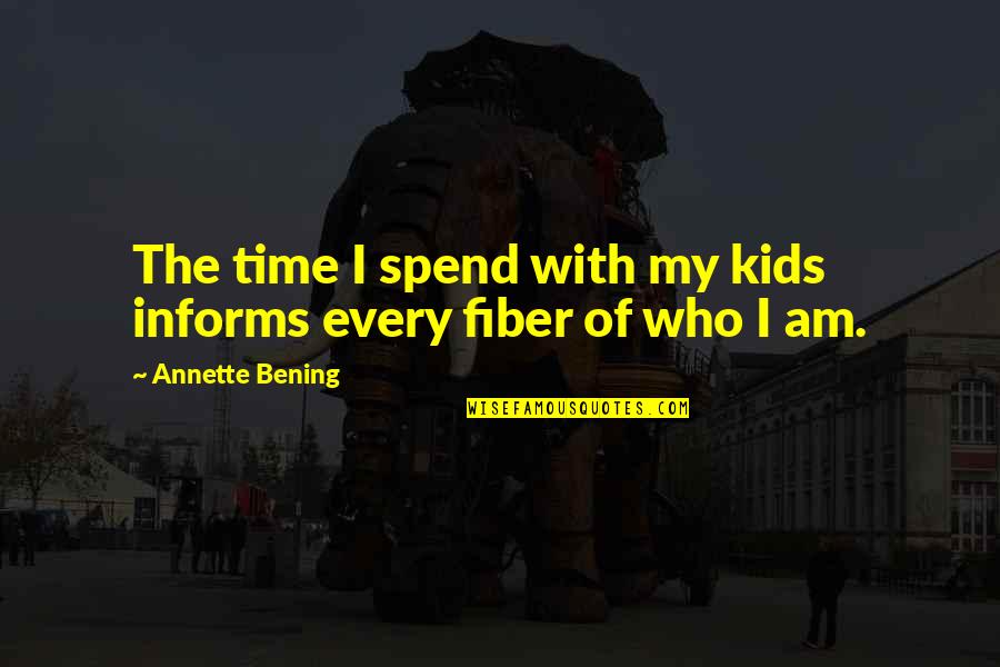 Rubaba Quotes By Annette Bening: The time I spend with my kids informs Rubaba Quotes By Annette Bening: The time I spend with my kids informs