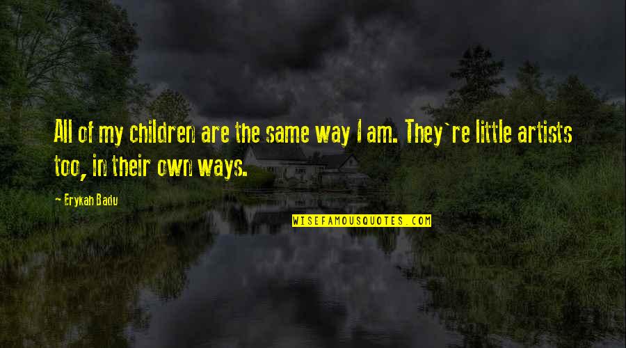 Rubaba Quotes By Erykah Badu: All of my children are the same way Rubaba Quotes By Erykah Badu: All of my children are the same way