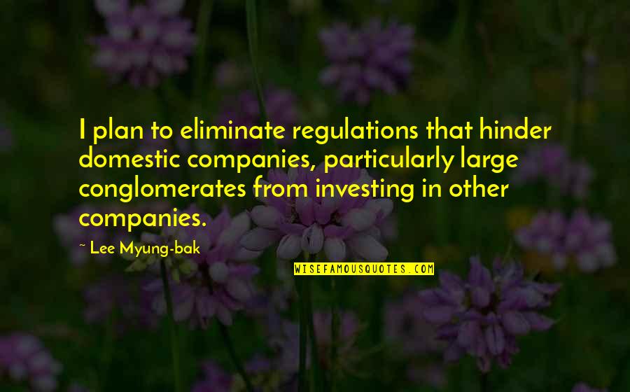 Rubaba Quotes By Lee Myung-bak: I plan to eliminate regulations that hinder domestic Rubaba Quotes By Lee Myung-bak: I plan to eliminate regulations that hinder domestic