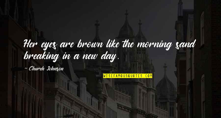 Rubaca Quotes By Church Johnson: Her eyes are brown like the morning sand Rubaca Quotes By Church Johnson: Her eyes are brown like the morning sand