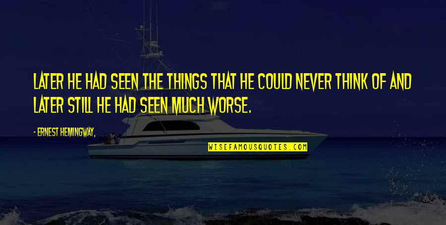 Rubaca Quotes By Ernest Hemingway,: Later he had seen the things that he