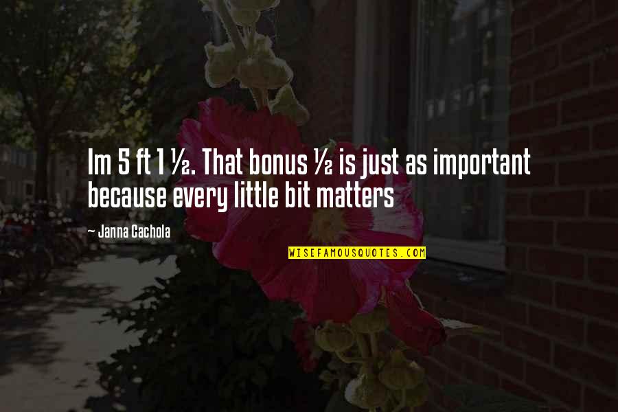 Rubaca Quotes By Janna Cachola: Im 5 ft 1 &#189;. That bonus &#189;