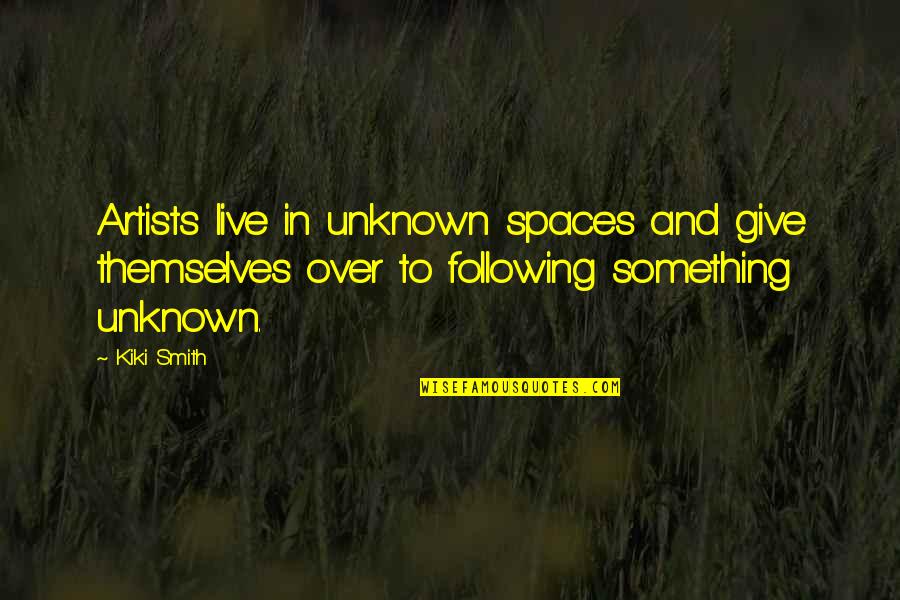 Rubadue Quotes By Kiki Smith: Artists live in unknown spaces and give themselves Rubadue Quotes By Kiki Smith: Artists live in unknown spaces and give themselves
