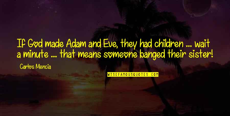 Rubano Moving Quotes By Carlos Mencia: If God made Adam and Eve, they had Rubano Moving Quotes By Carlos Mencia: If God made Adam and Eve, they had