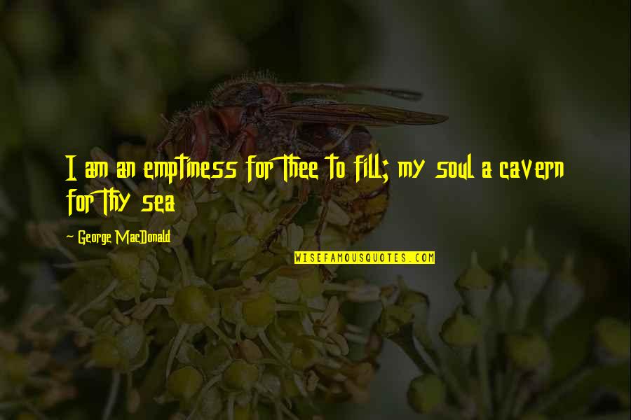 Rubano Moving Quotes By George MacDonald: I am an emptiness for Thee to fill; Rubano Moving Quotes By George MacDonald: I am an emptiness for Thee to fill;