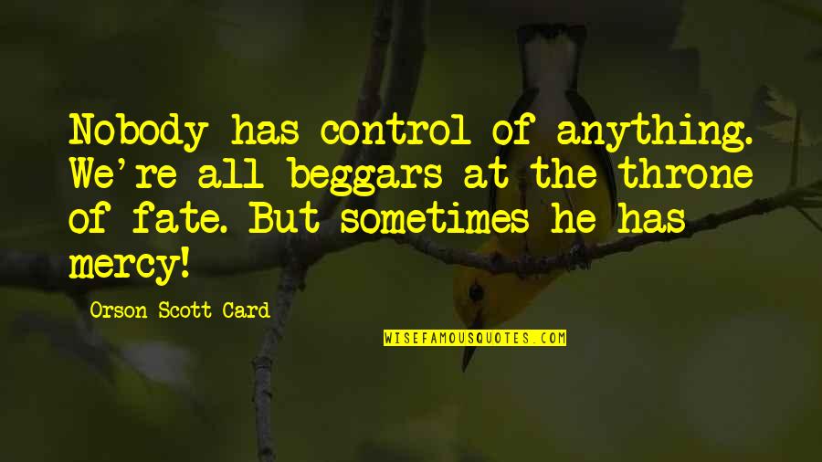 Rubano Moving Quotes By Orson Scott Card: Nobody has control of anything. We're all beggars Rubano Moving Quotes By Orson Scott Card: Nobody has control of anything. We're all beggars
