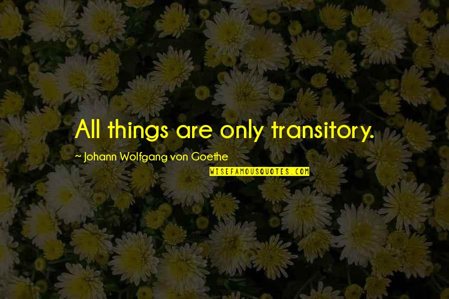 Rubarov Quotes By Johann Wolfgang Von Goethe: All things are only transitory.