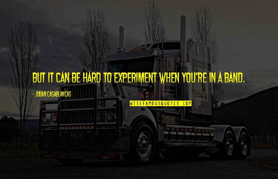 Rubashkin Pardon Quotes By Julian Casablancas: But it can be hard to experiment when Rubashkin Pardon Quotes By Julian Casablancas: But it can be hard to experiment when