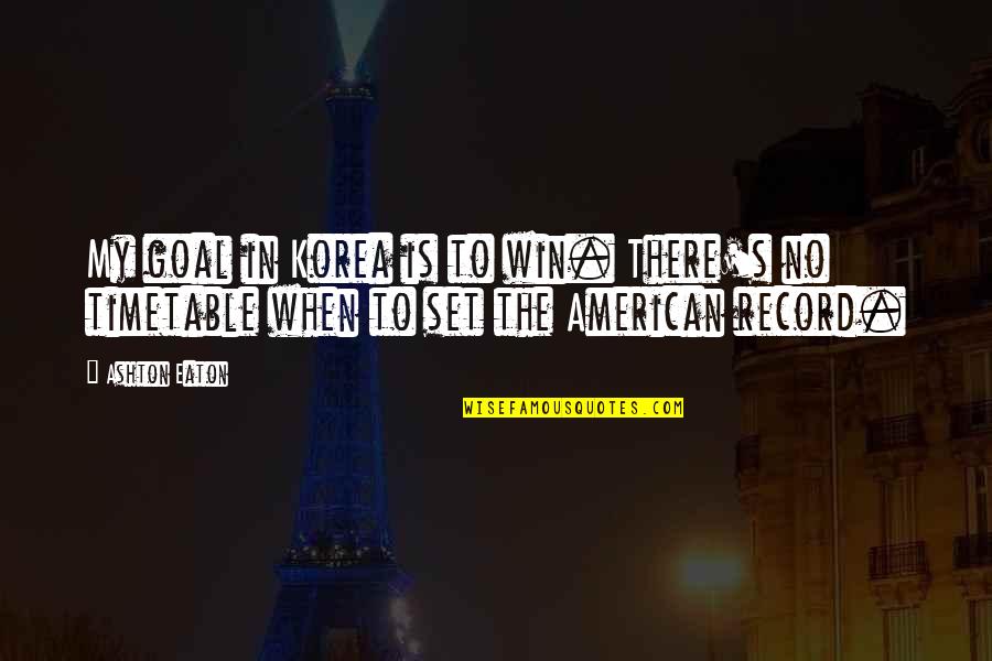 Rubatisum Quotes By Ashton Eaton: My goal in Korea is to win. There's