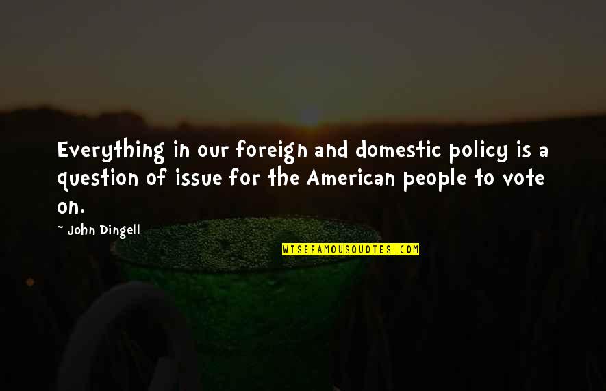 Rubayet Quotes By John Dingell: Everything in our foreign and domestic policy is