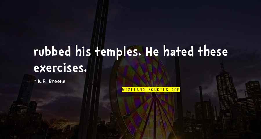 Rubbed Quotes By K.F. Breene: rubbed his temples. He hated these exercises. Rubbed Quotes By K.F. Breene: rubbed his temples. He hated these exercises.