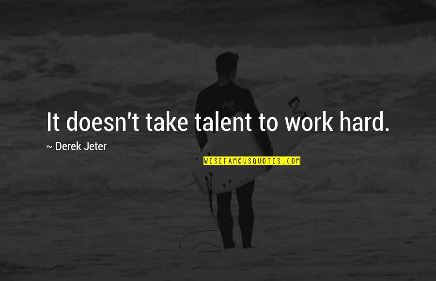 Rubbens Zele Quotes By Derek Jeter: It doesn't take talent to work hard. Rubbens Zele Quotes By Derek Jeter: It doesn't take talent to work hard.