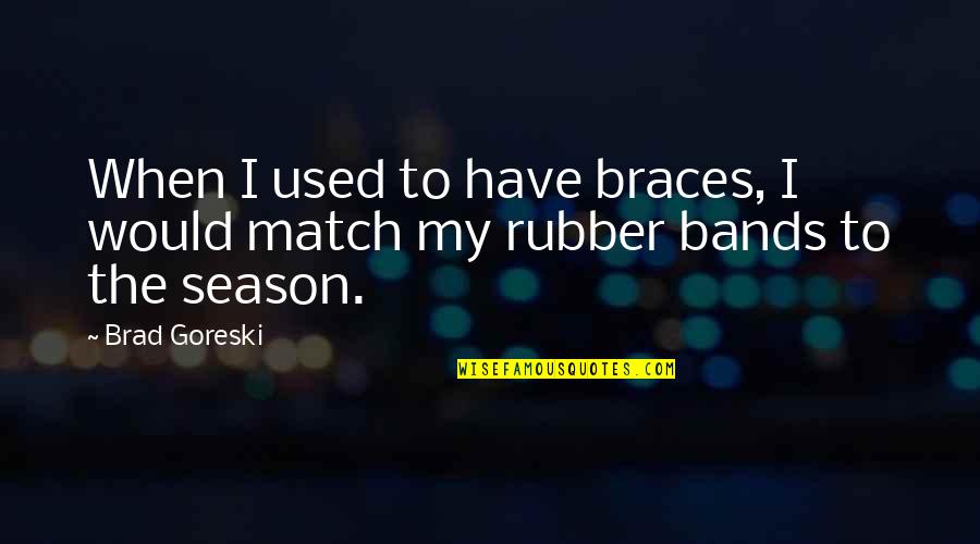 Rubber Bands Quotes By Brad Goreski: When I used to have braces, I would