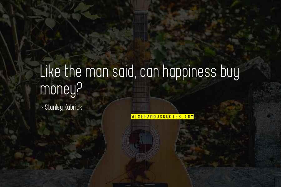 Rubber Bands Quotes By Stanley Kubrick: Like the man said, can happiness buy money?