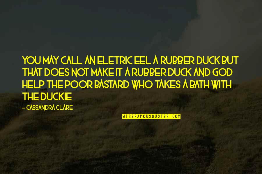 Rubber Duckie Quotes By Cassandra Clare: You may call an eletric eel a rubber Rubber Duckie Quotes By Cassandra Clare: You may call an eletric eel a rubber