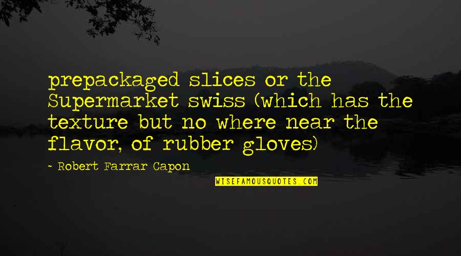 Rubber Gloves Quotes By Robert Farrar Capon: prepackaged slices or the Supermarket swiss (which has