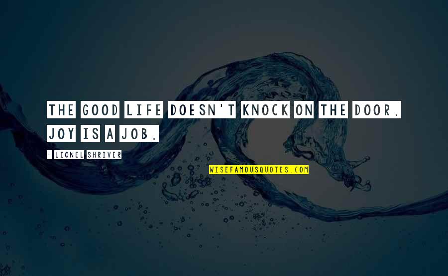 Rubber Nipple Salesmen Quotes By Lionel Shriver: The good life doesn't knock on the door.