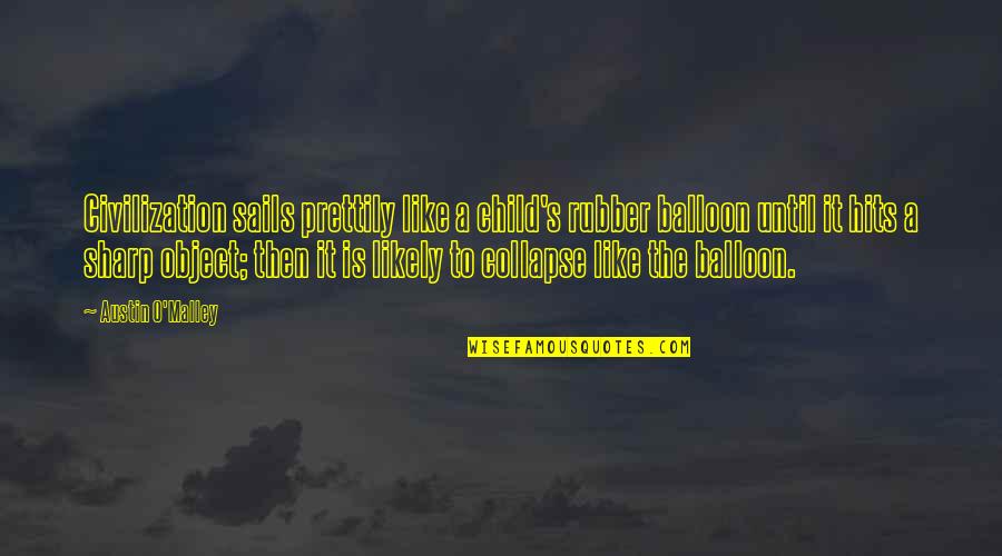 Rubber Quotes By Austin O'Malley: Civilization sails prettily like a child's rubber balloon