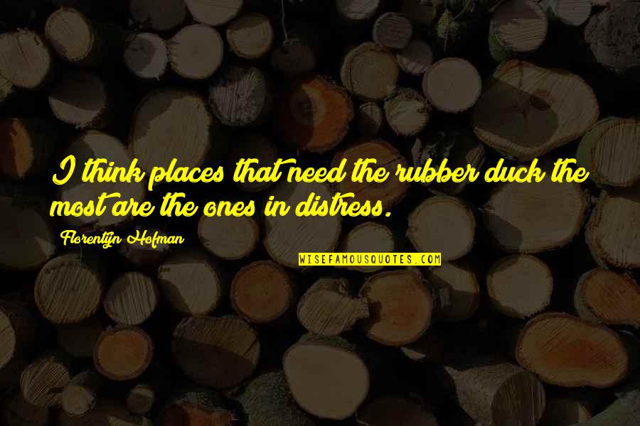 Rubber Quotes By Florentijn Hofman: I think places that need the rubber duck