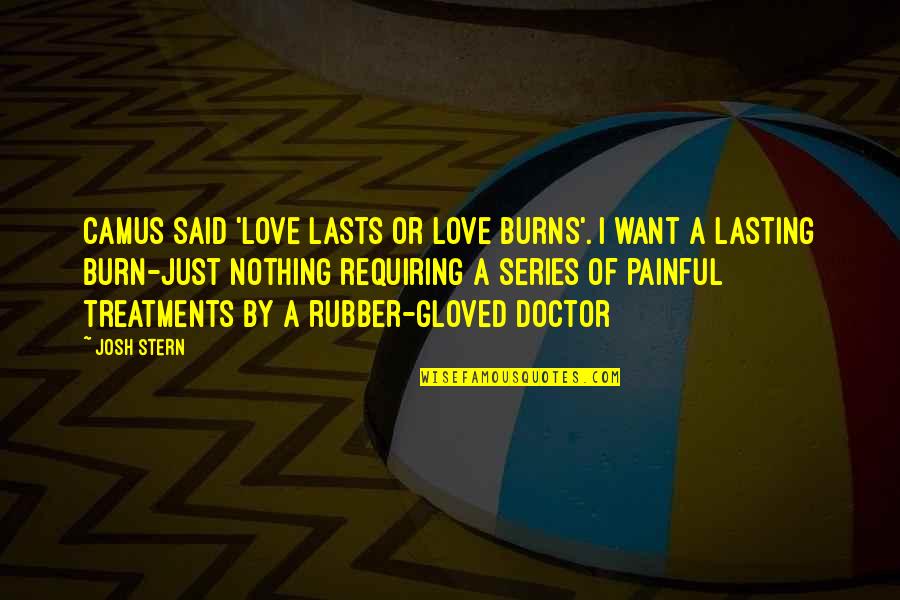 Rubber Quotes By Josh Stern: Camus said 'Love Lasts or Love Burns'. I