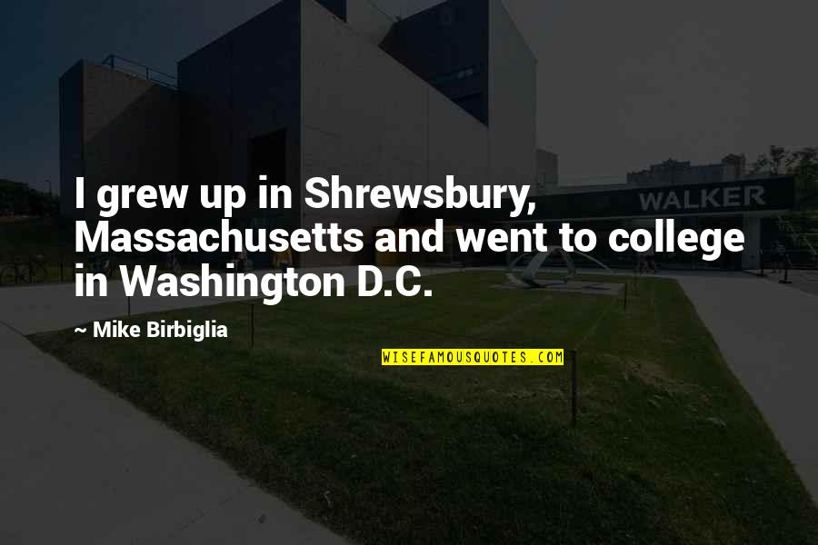 Rubberband Og Quotes By Mike Birbiglia: I grew up in Shrewsbury, Massachusetts and went